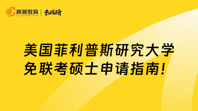 美国菲利普斯研究大学免联考硕士申请指南！