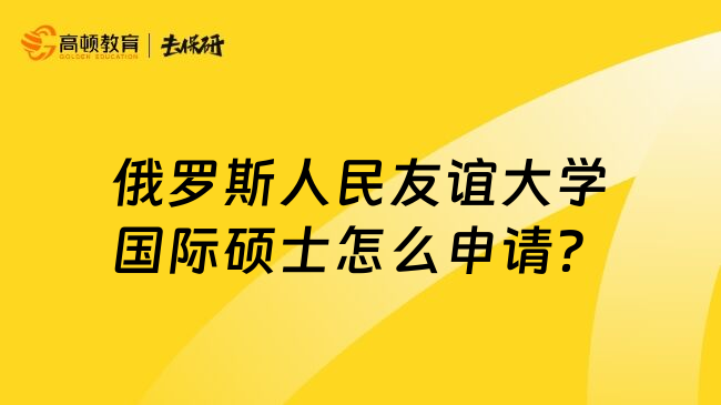 俄罗斯人民友谊大学国际硕士怎么申请？