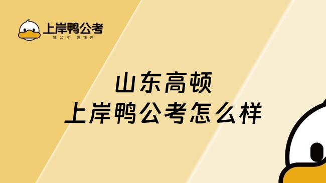 山东高顿上岸鸭公考怎么样