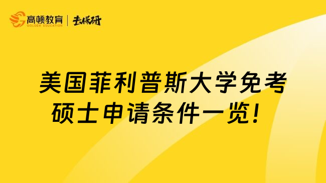 美国菲利普斯大学免考硕士申请条件一览！