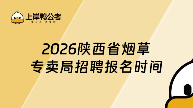2026陕西省烟草专卖局招聘报名时间