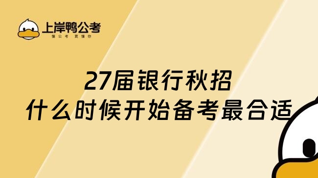 27届银行秋招什么时候开始备考最合适