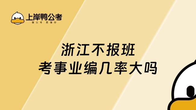 浙江不报班考事业编几率大吗