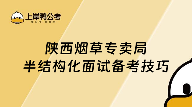 陕西烟草专卖局半结构化面试备考技巧