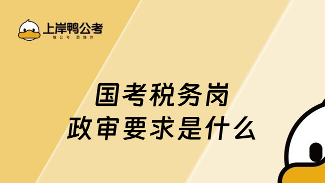 国考税务岗政审要求是什么