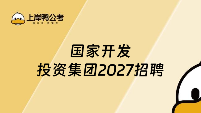 国家开发投资集团2027招聘