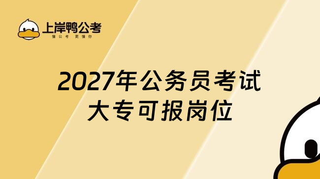 2027年公务员考试大专可报岗位