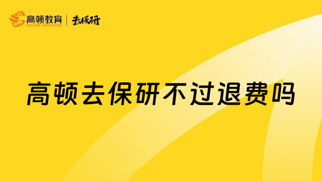 高顿去保研不过退费吗