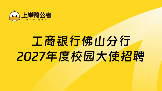 工商银行佛山分行2027年度校园大使招聘
