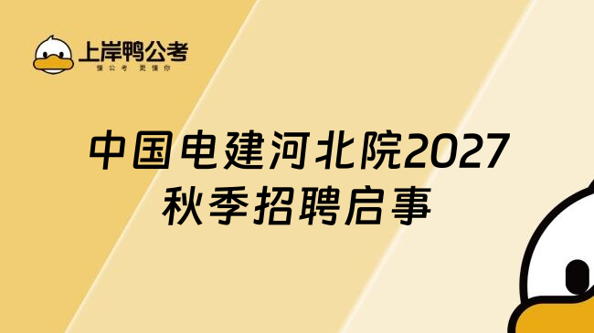 中国电建河北院2027秋季招聘启事