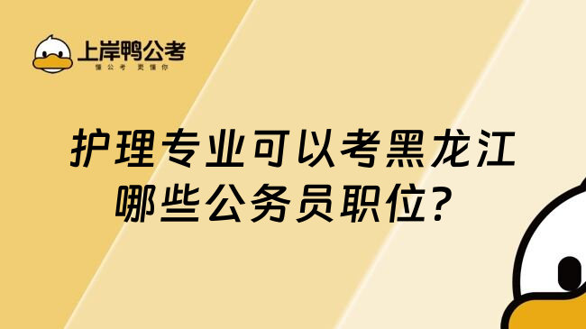 护理专业可以考黑龙江哪些公务员职位？