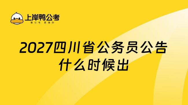 2027四川省公务员公告什么时候出