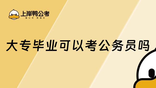大专毕业可以考公务员吗