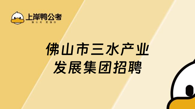 佛山市三水产业发展集团招聘