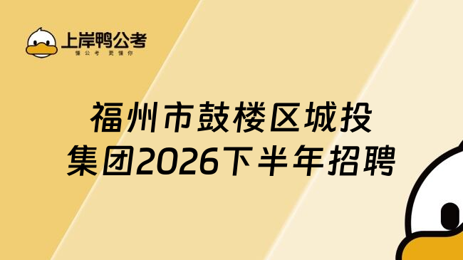 福州市鼓楼区城投集团2026下半年招聘